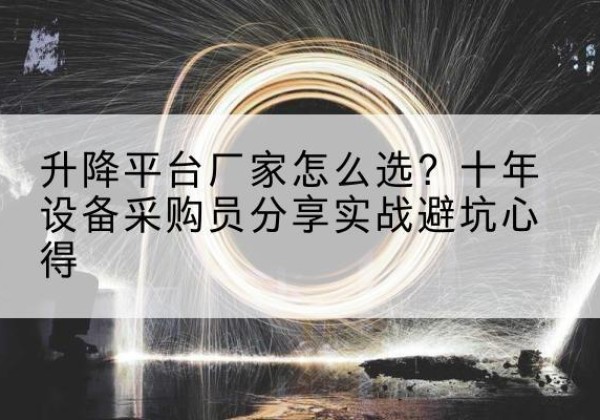 蓝山升降平台厂家-怎么选？十年设备采购员分享实战避坑心得